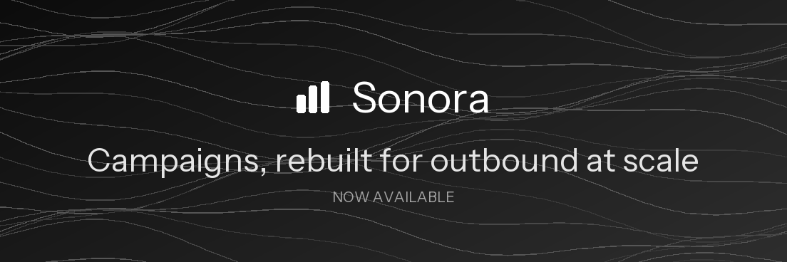 Sonora Campaigns, rebuilt for outbound at scale. Now available. Read the announcement.