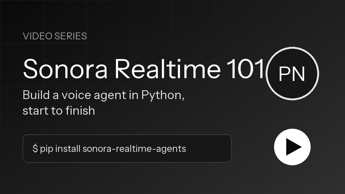 Watch Sonora Realtime 101: build a voice agent in Python, start to finish.